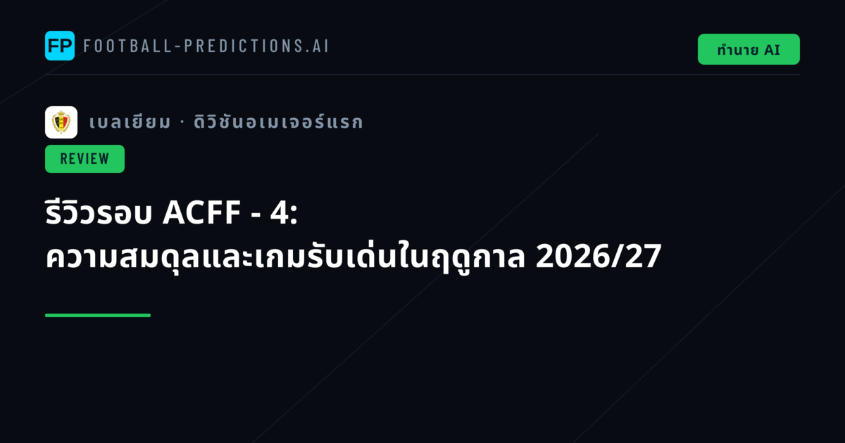 รีวิวรอบ ACFF - 4: ความสมดุลและเกมรับเด่นในฤดูกาล 2026/27