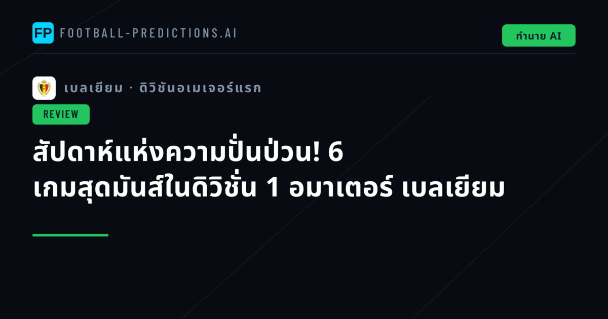 สัปดาห์แห่งความปั่นป่วน! 6 เกมสุดมันส์ในดิวิชั่น 1 อมาเตอร์ เบลเยียม