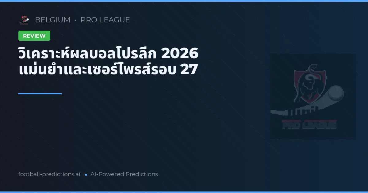 วิเคราะห์ผลบอลโปรลีก 2026 แม่นยำและเซอร์ไพรส์รอบ 27