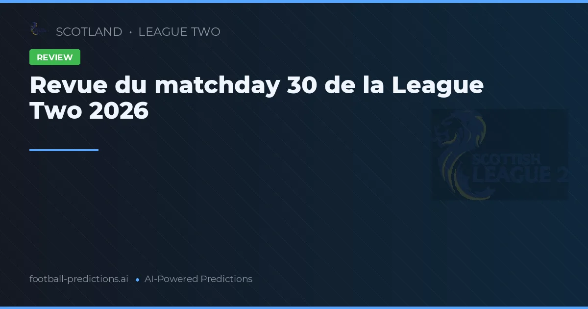 Revue du matchday 30 de la League Two 2026