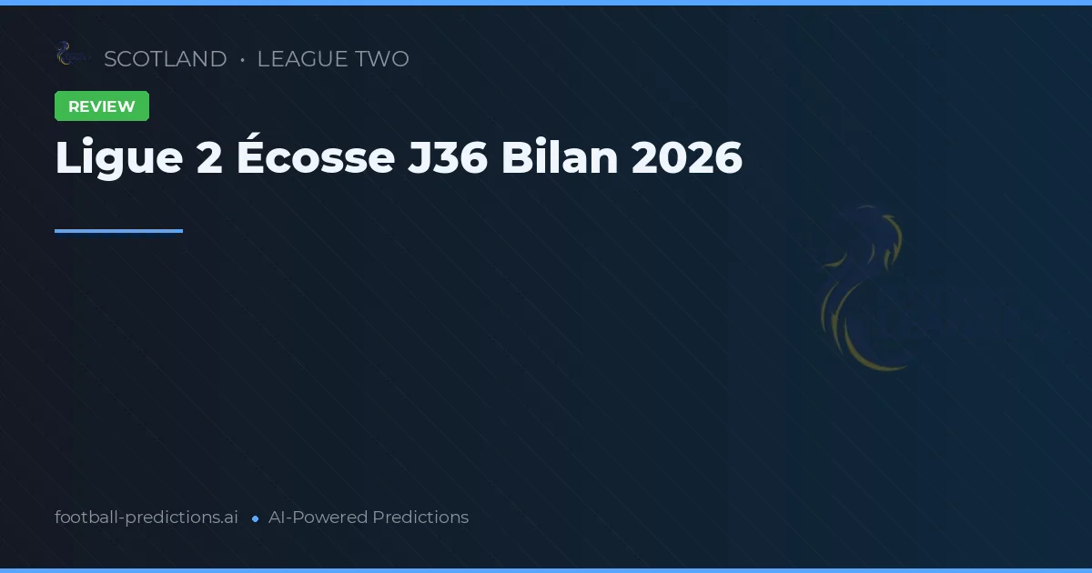Ligue 2 Écosse J36 Bilan 2026