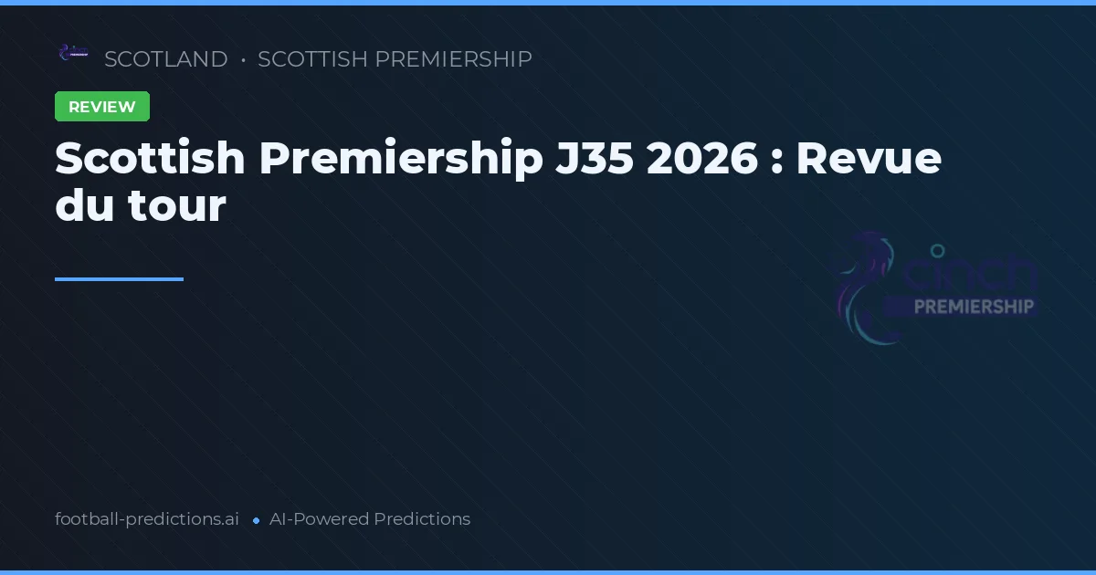 Scottish Premiership J35 : Revue complète 2026