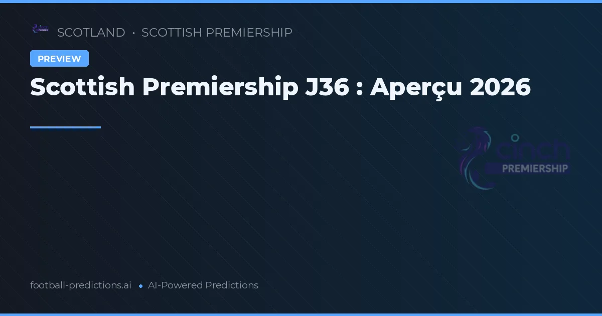 Scottish Premiership J36 : Aperçu 2026