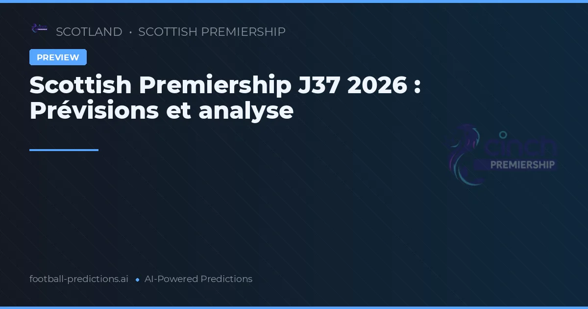 Scottish Premiership J37 2026 : Prévisions et analyse
