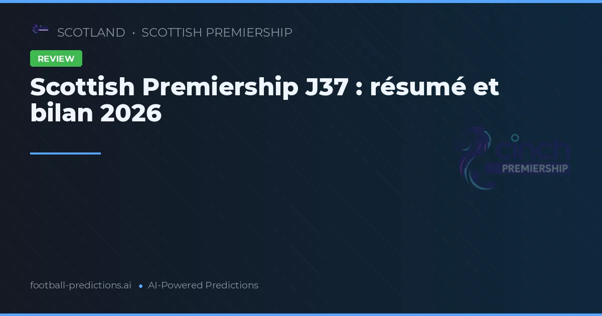 Scottish Premiership J37 : résumé et bilan 2026