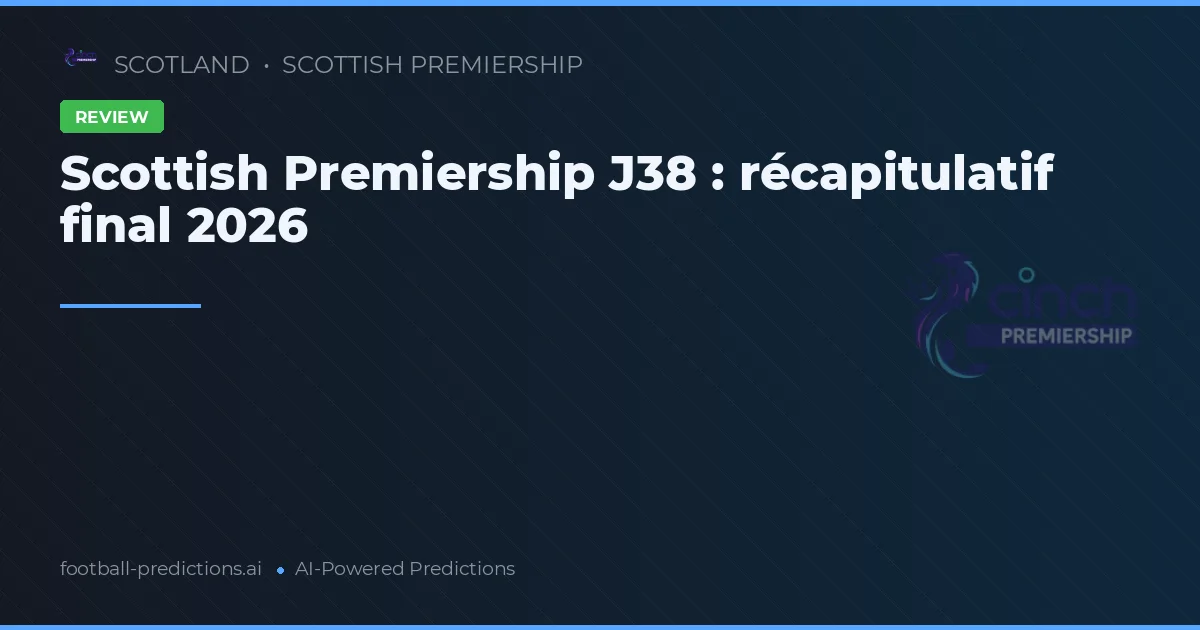 Scottish Premiership J38 : récapitulatif final 2026