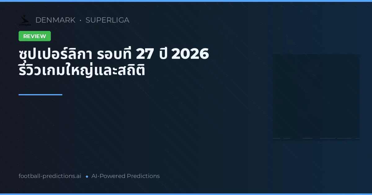 ซุปเปอร์ลิกา รอบที่ 27 ปี 2026 รีวิวเกมใหญ่และสถิติ