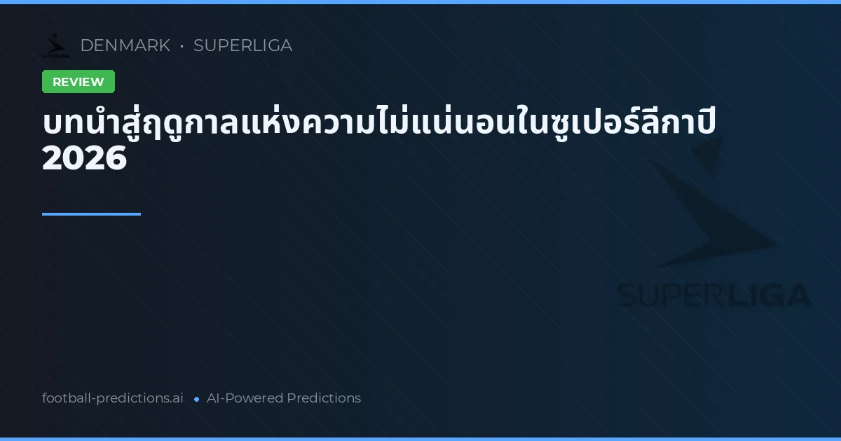 บทนำสู่ฤดูกาลแห่งความไม่แน่นอนในซูเปอร์ลีกาปี 2026