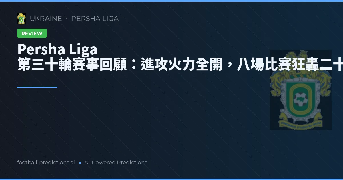 Persha Liga 第三十輪賽事回顧:進攻火力全開,八場比賽狂轟二十球