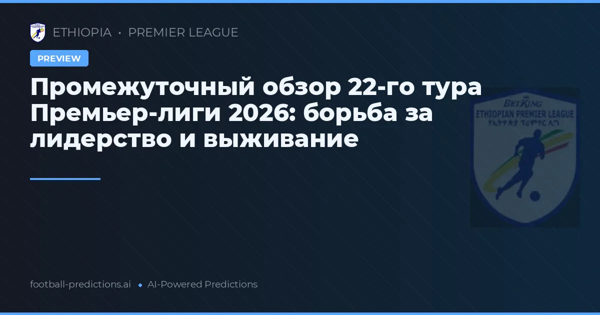Промежуточный обзор 22-го тура Премьер-лиги 2026: борьба за лидерство и выживание