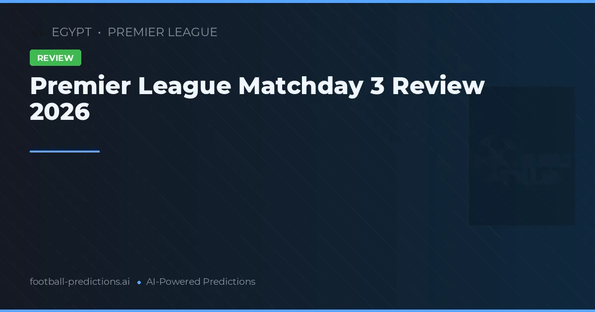 Premier League Matchday 3 Review 2026