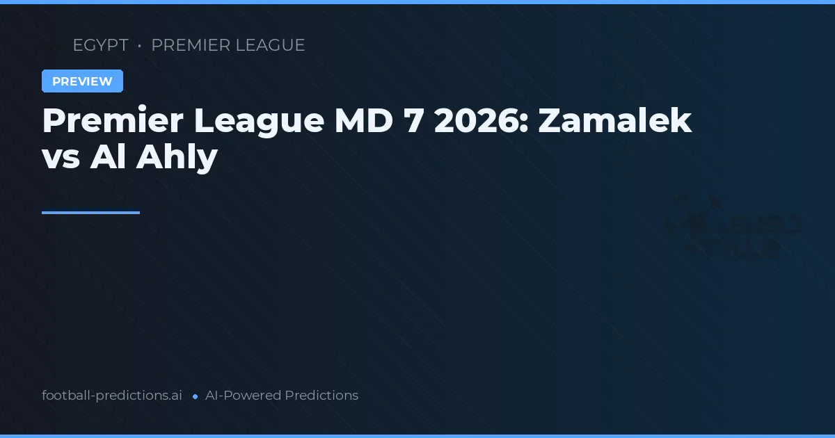 Premier League MD 7 2026: Zamalek vs Al Ahly