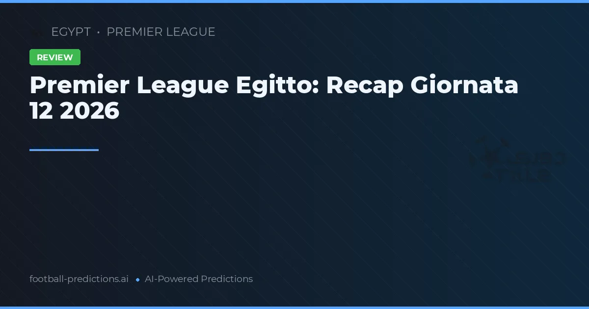 Premier League Egitto: Recap Giornata 12 2026