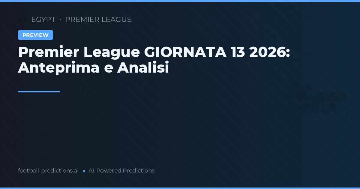 Premier League GIORNATA 13 2026: Anteprima e Analisi