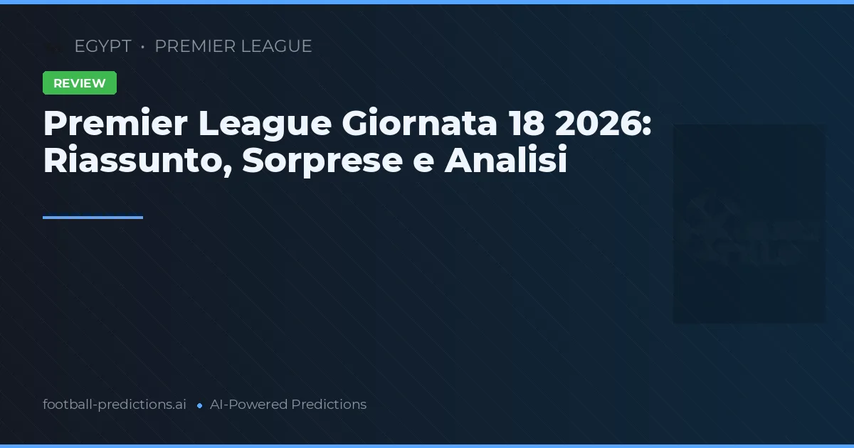 Premier League Giornata 18 2026: Riassunto, Sorprese e Analisi