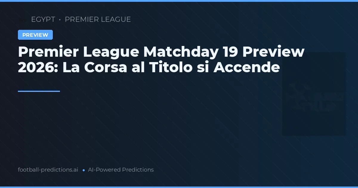 Premier League Matchday 19 Preview 2026: La Corsa al Titolo si Accende