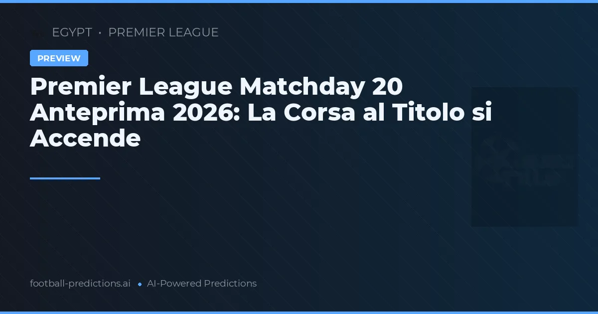 Premier League Matchday 20 Anteprima 2026: La Corsa al Titolo si Accende