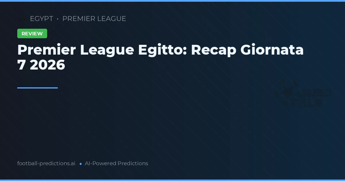 Premier League Egitto: Recap Giornata 7 2026