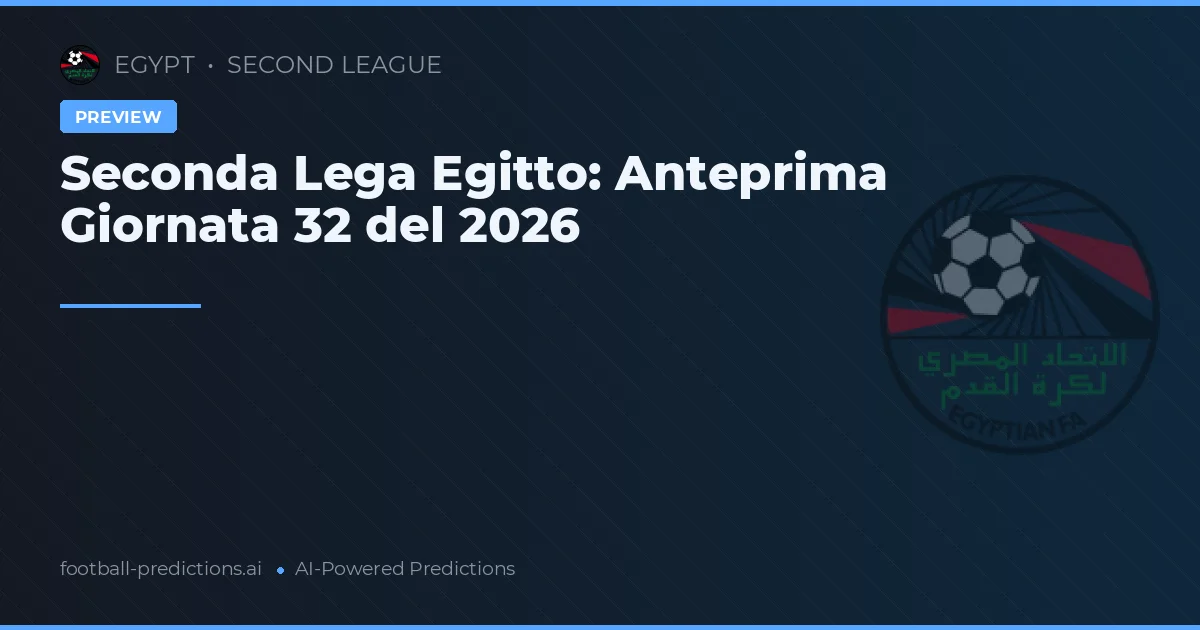 Seconda Lega Egitto: Anteprima Giornata 32 del 2026