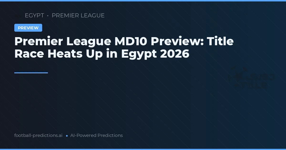 Premier League MD10 Preview: Title Race Heats Up in Egypt 2026