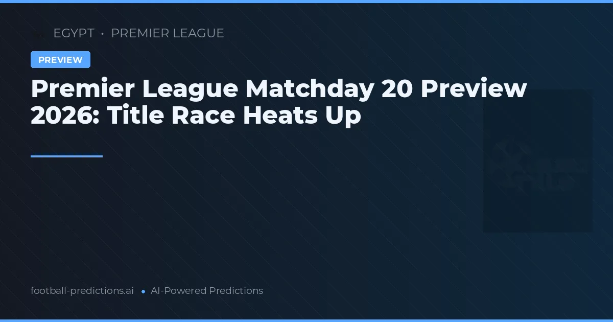 Premier League Matchday 20 Preview 2026: Title Race Heats Up
