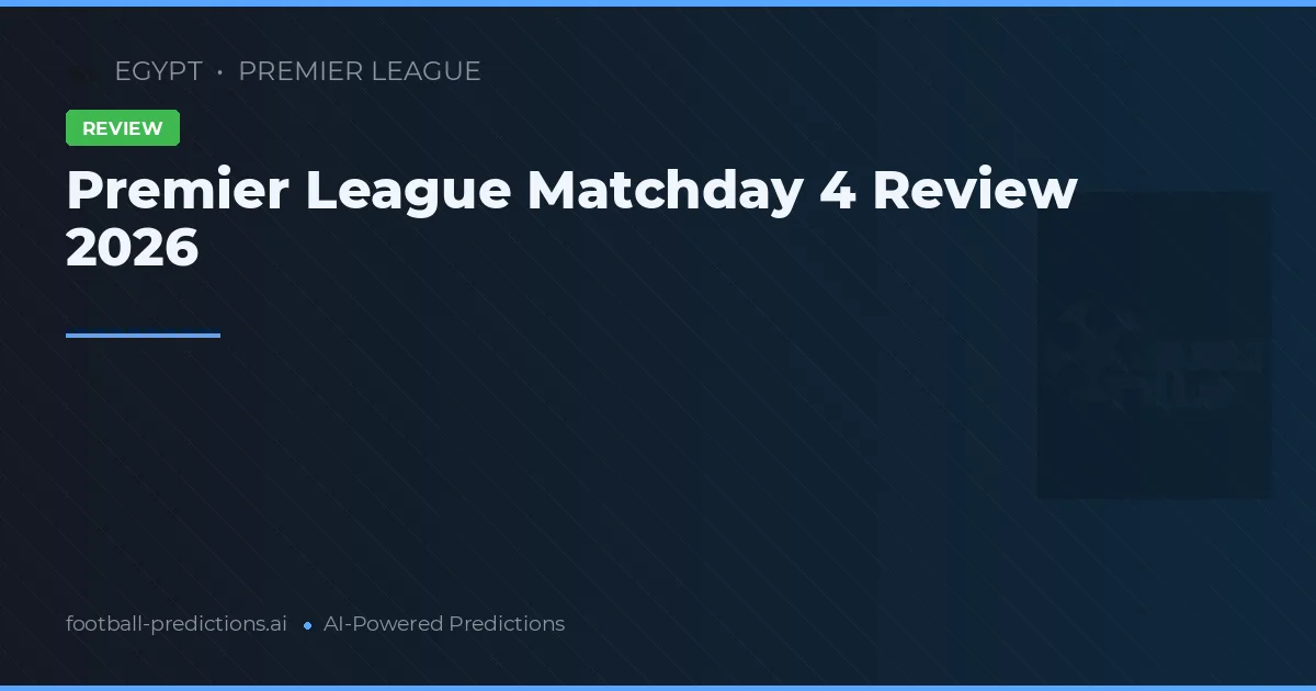Premier League Matchday 4 Review 2026