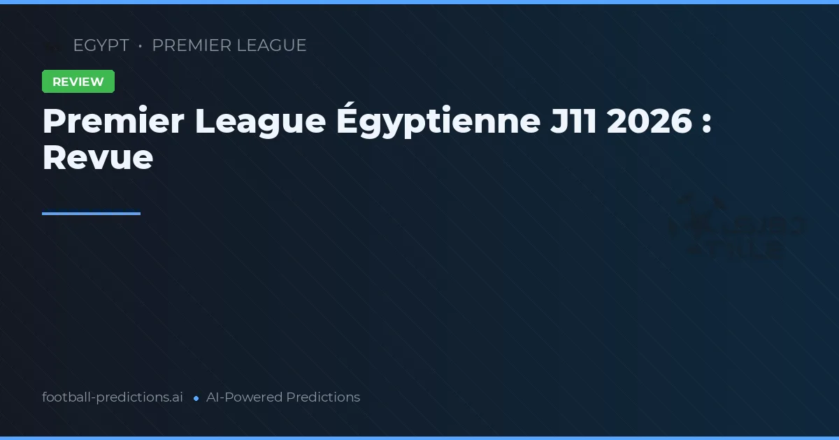 Premier League Égyptienne J11 2026 : Revue