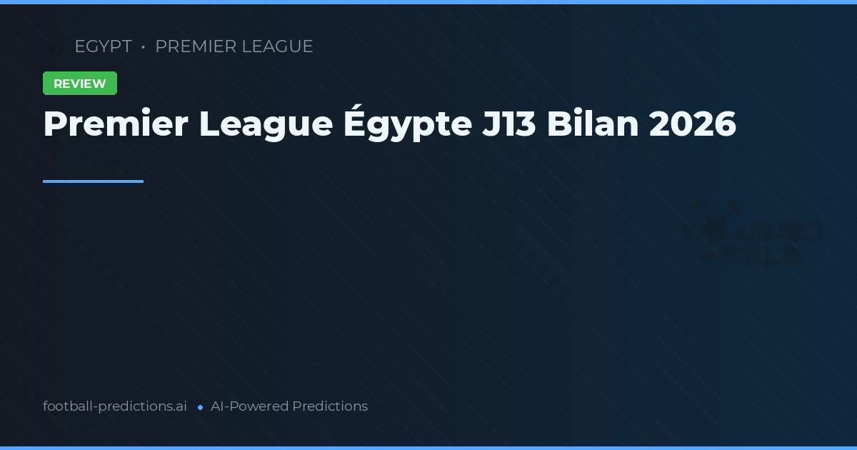 Premier League Égypte J13 Bilan 2026