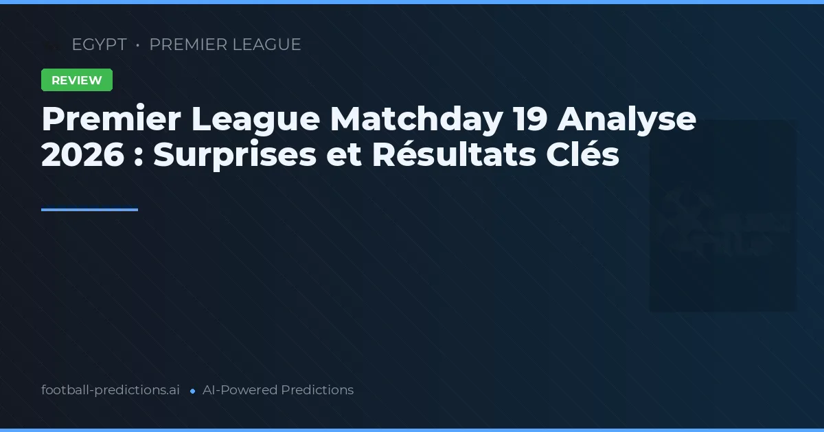 Premier League Matchday 19 Analyse 2026 : Surprises et Résultats Clés