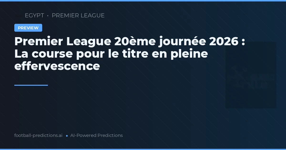 Premier League 20ème journée 2026 : La course pour le titre en pleine effervescence