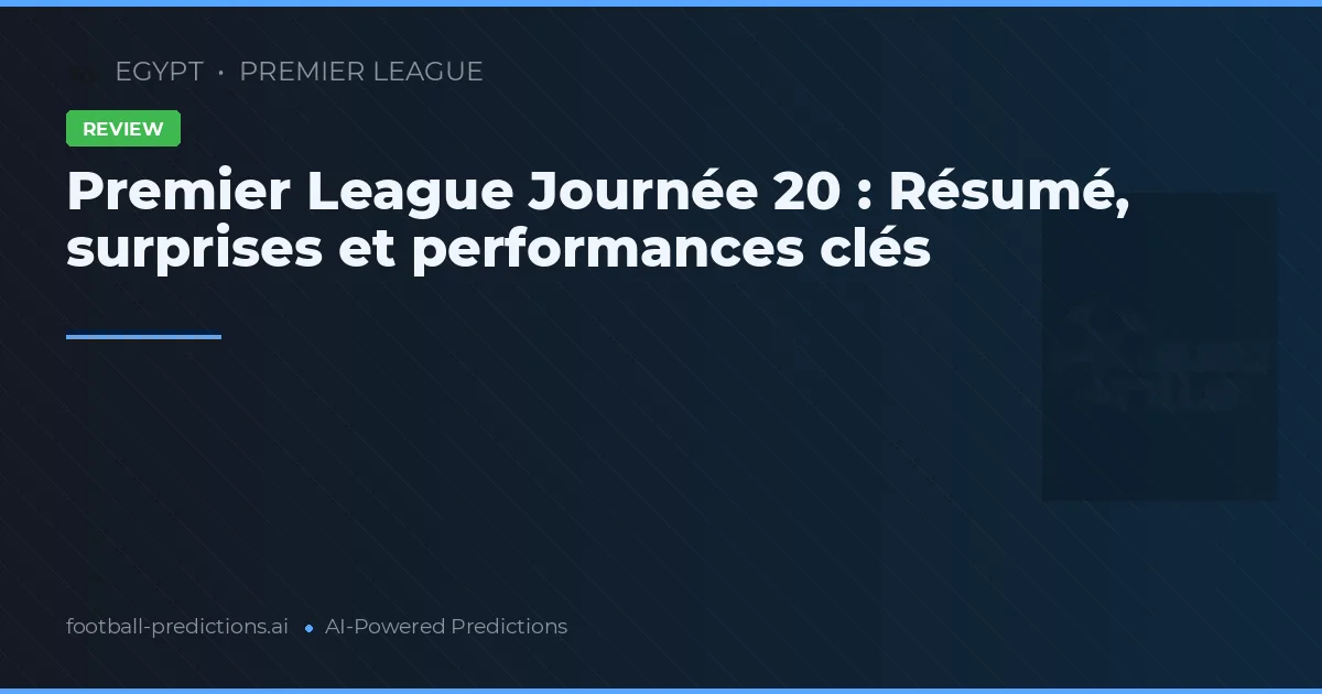 Premier League Journée 20 : Résumé, surprises et performances clés
