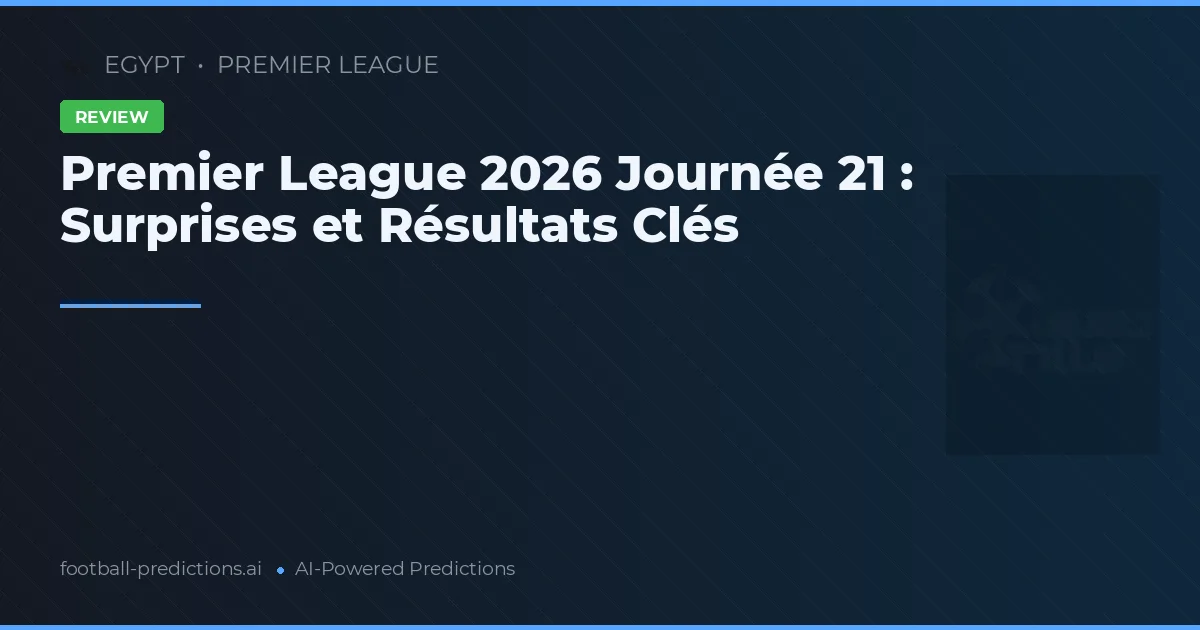 Premier League 2026 Journée 21 : Surprises et Résultats Clés