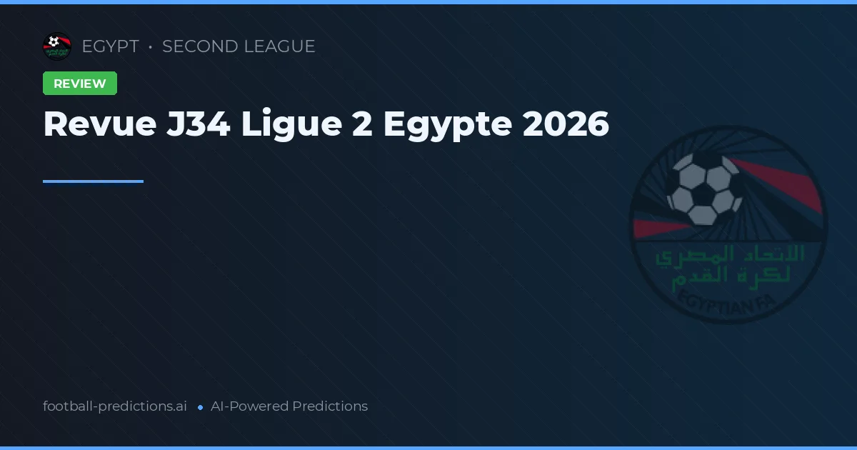 Revue J34 Ligue 2 Egypte 2026