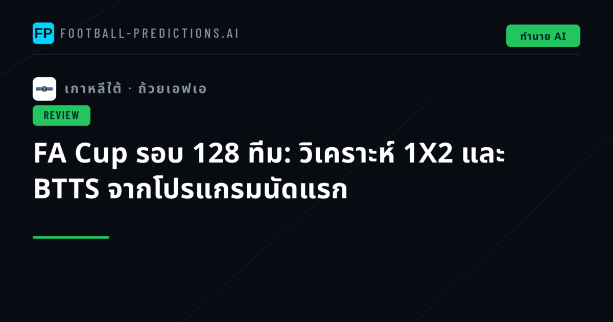 FA Cup รอบ 128 ทีม: วิเคราะห์ 1X2 และ BTTS จากโปรแกรมนัดแรก
