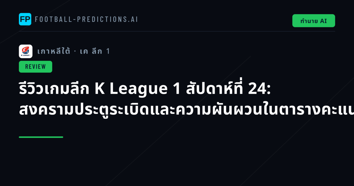 รีวิวเกมลีก K League 1 สัปดาห์ที่ 24: สงครามประตูระเบิดและความผันผวนในตารางคะแนน