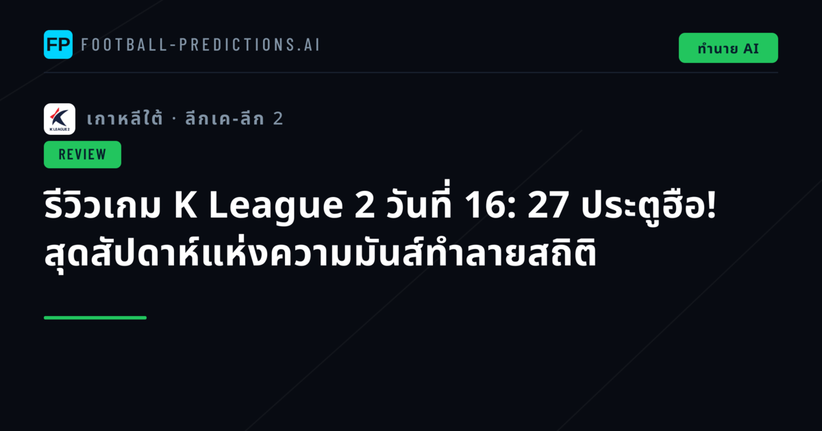 รีวิวเกม K League 2 วันที่ 16: 27 ประตูฮือ! สุดสัปดาห์แห่งความมันส์ทำลายสถิติ