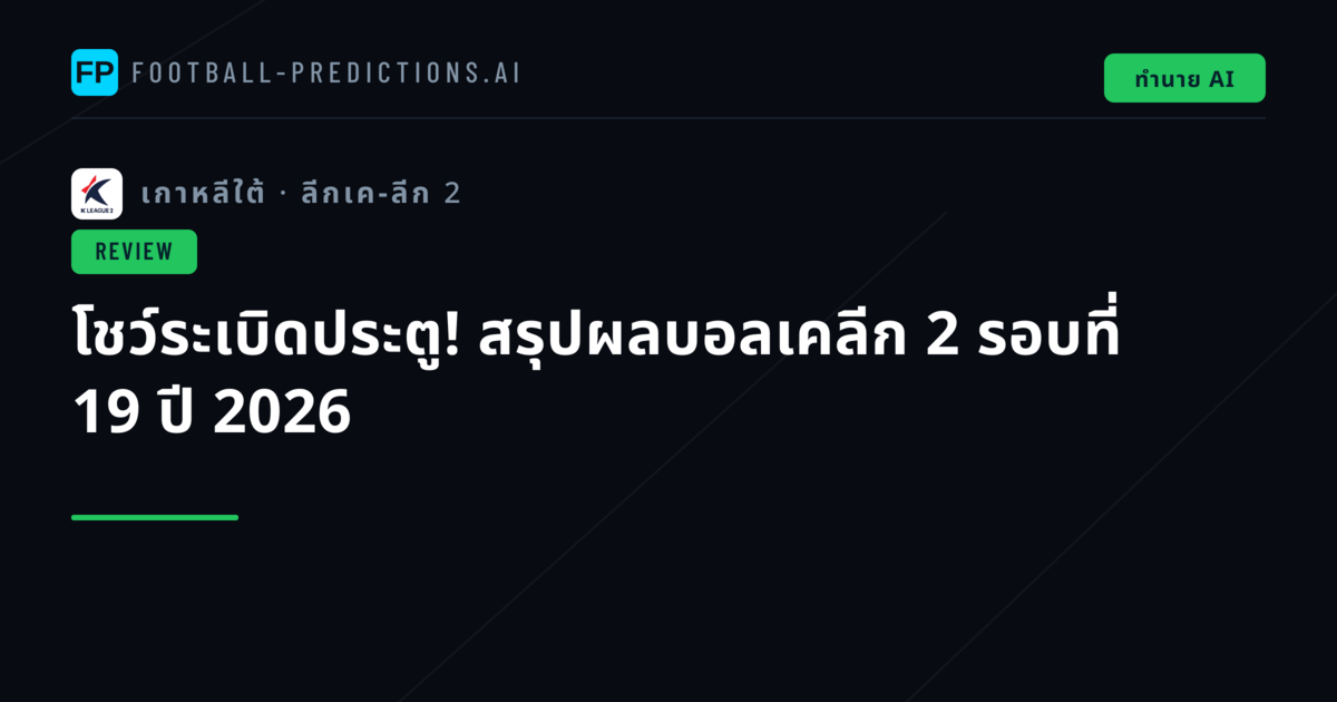 โชว์ระเบิดประตู! สรุปผลบอลเคลีก 2 รอบที่ 19 ปี 2026