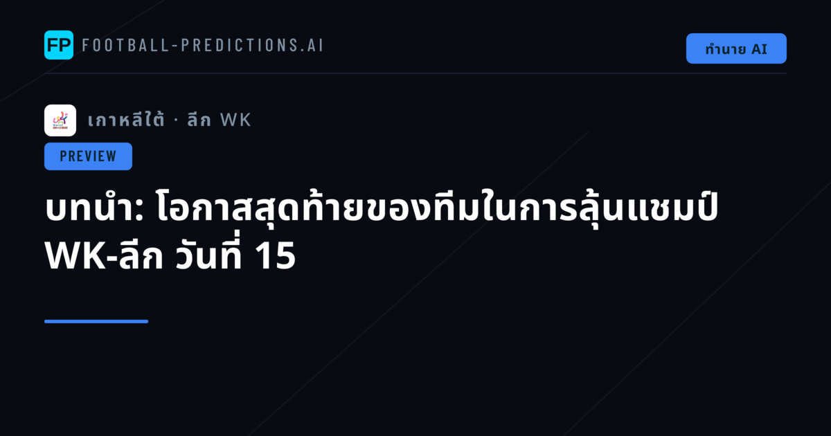 บทนำ: โอกาสสุดท้ายของทีมในการลุ้นแชมป์ WK-ลีก วันที่ 15
