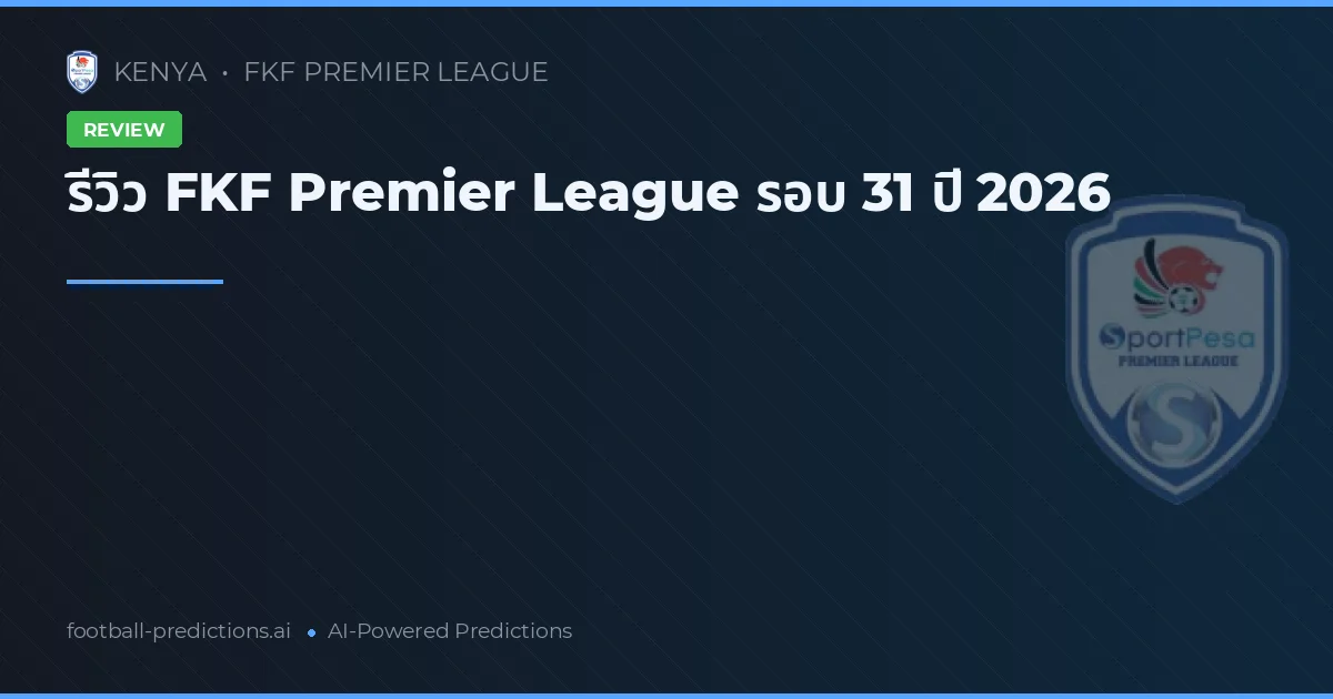 รีวิว FKF Premier League รอบ 31 ปี 2026