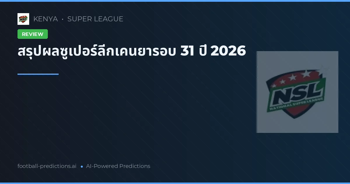 สรุปผลซูเปอร์ลีกเคนยารอบ 31 ปี 2026