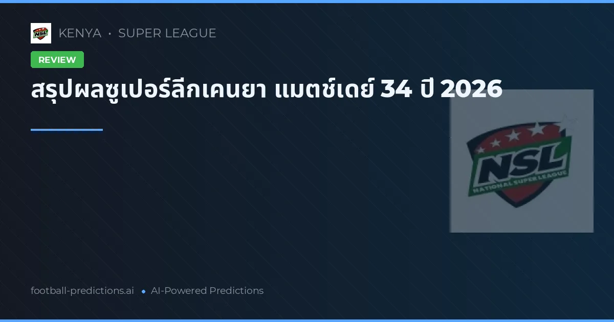 สรุปผลซูเปอร์ลีกเคนยา แมตช์เดย์ 34 ปี 2026