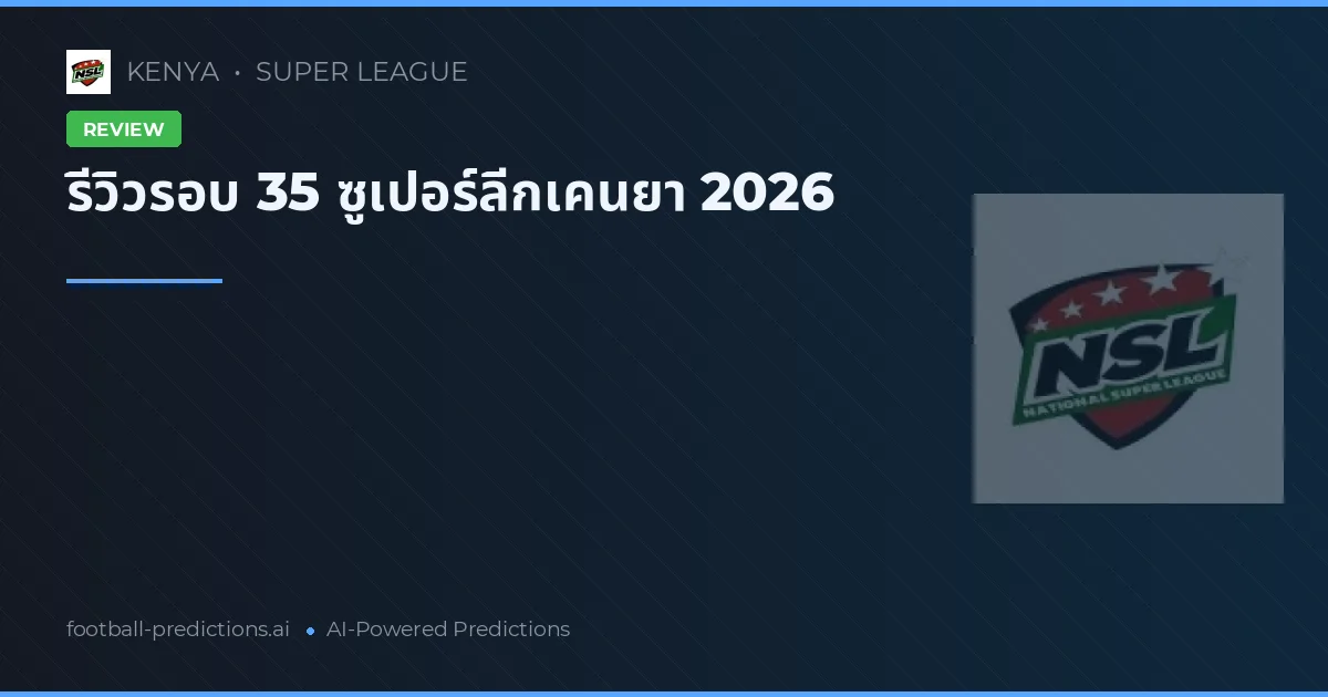 รีวิวรอบ 35 ซูเปอร์ลีกเคนยา 2026