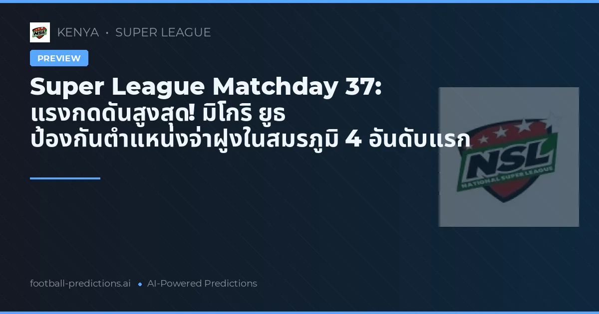 Super League Matchday 37: แรงกดดันสูงสุด! มิโกริ ยูธ ป้องกันตำแหน่งจ่าฝูงในสมรภูมิ 4 อันดับแรก