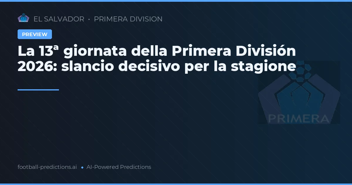 La 13ª giornata della Primera División 2026: slancio decisivo per la stagione