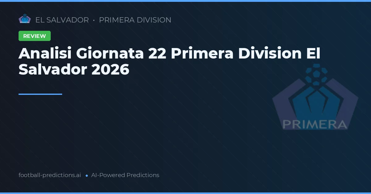 Analisi Giornata 22 Primera Division El Salvador 2026