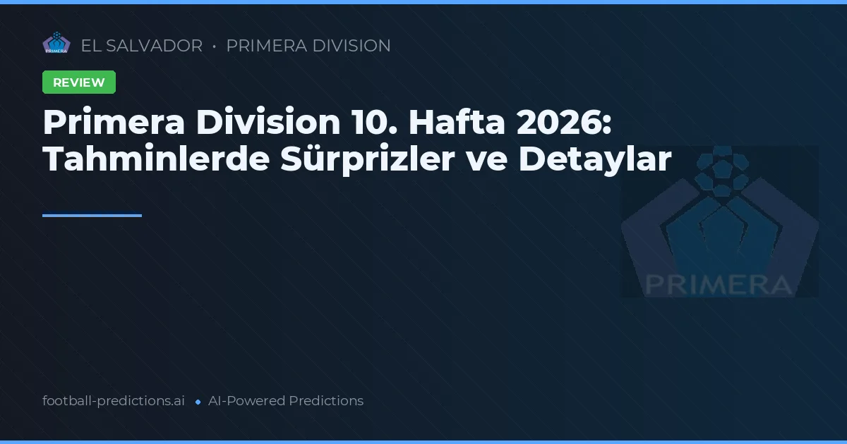 Primera Division 10. Hafta 2026: Tahminlerde Sürprizler ve Detaylar