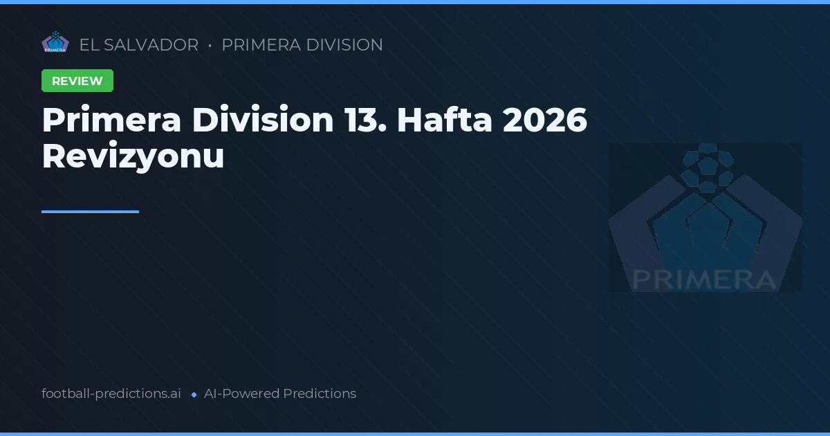 Primera Division 13. Hafta 2026 Revizyonu