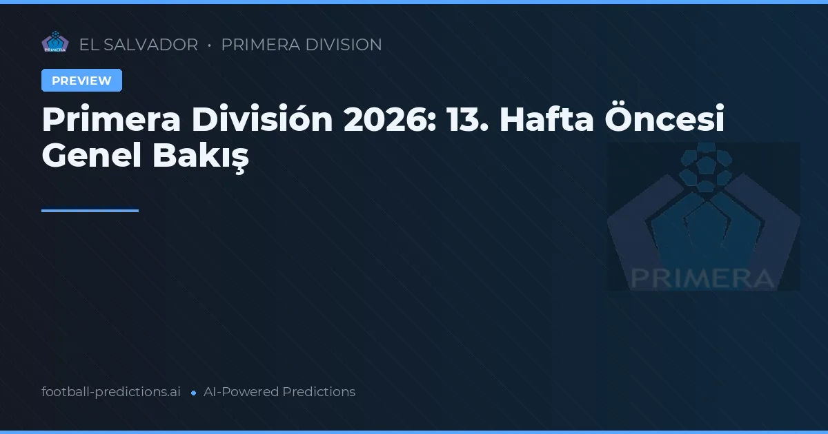 Primera División 2026: 13. Hafta Öncesi Genel Bakış