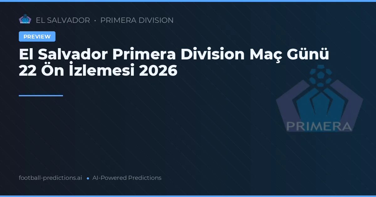 El Salvador Primera Division Maç Günü 22 Ön İzlemesi 2026