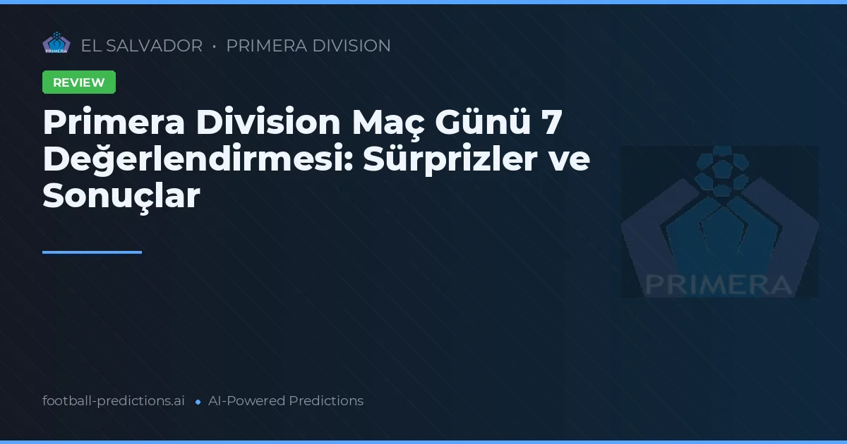 Primera Division Maç Günü 7 Değerlendirmesi: Sürprizler ve Sonuçlar